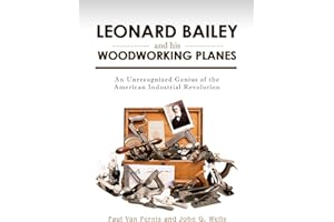 Leonard Bailey and his Woodworking Planes: An Unrecognized Genius of the American Industrial Revolution