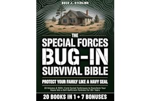 The Special Forces Bug-In Survival Bible • Protect your Family like a Navy Seal: 20 Volumes & 1000+ Field-Tested Techniques to Transform Your House into a Self-Sufficient Fortress For 30+ Years