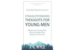Straightforward Thoughts for Young Men: What Every Young Man Must Consider Now, Before It's Too Late