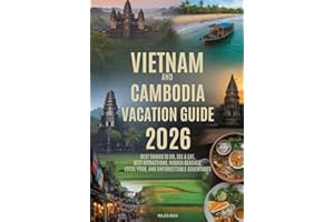VIETNAM & CAMBODIA VACATION GUIDE: Best Things to Do, See & Eat, Best Attractions, Hidden Beaches, Local Food, and Unforgetta
