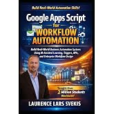 Google Apps Script for Workflow Automation: Build Real-World Business Automation Systems Using AI-Assisted Learning, Triggers, APIs, and Enterprise Workflow Design