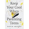KEEP YOUR COOL WHEN PARENTING TEENS: 7 HACKS TO SET HEALTHY BOUNDARIES, LECTURE LESS, LISTEN MORE, AND BUILD A STRONG RELATIONSHIP