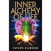 Inner Alchemy of Life: Practical Magic for Bio-Hacking your Body (How Inner Alchemy Works)