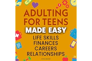 Adulting for Teens Made Easy: Comprehensive Guide to Learn Essential Life Skills, Manage Your Finances, Explore Career Paths 