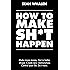 How to Make Sh*t Happen: Make more money, get in better shape, create epic relationships and control your life!