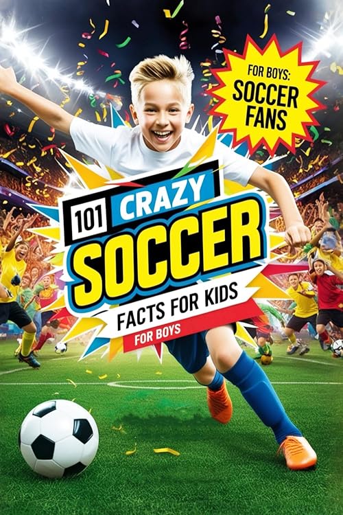 101 Crazy Soccer Facts for Kids: Soccer Gifts for Boys 8-12: The Epic Journey of Soccer: Inspiring and Crazy Soccer Stories for Kids, Teens, and Fans of Sports