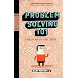 Problem Solving 101: A Simple Book for Smart People