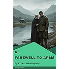 A Farewell to Arms: Classic War and Love Novel by Ernest Hemingway
