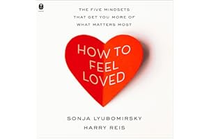 How to Feel Loved: The Five Mindsets That Get You More of What Matters Most