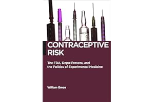 Contraceptive Risk: The FDA, Depo-Provera, and the Politics of Experimental Medicine (Biopolitics, 12)