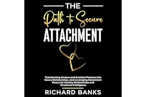 The Path to Secure Attachment: Transforming Anxious and Avoidant Patterns into Secure Relationships, and Leveraging Attachmen