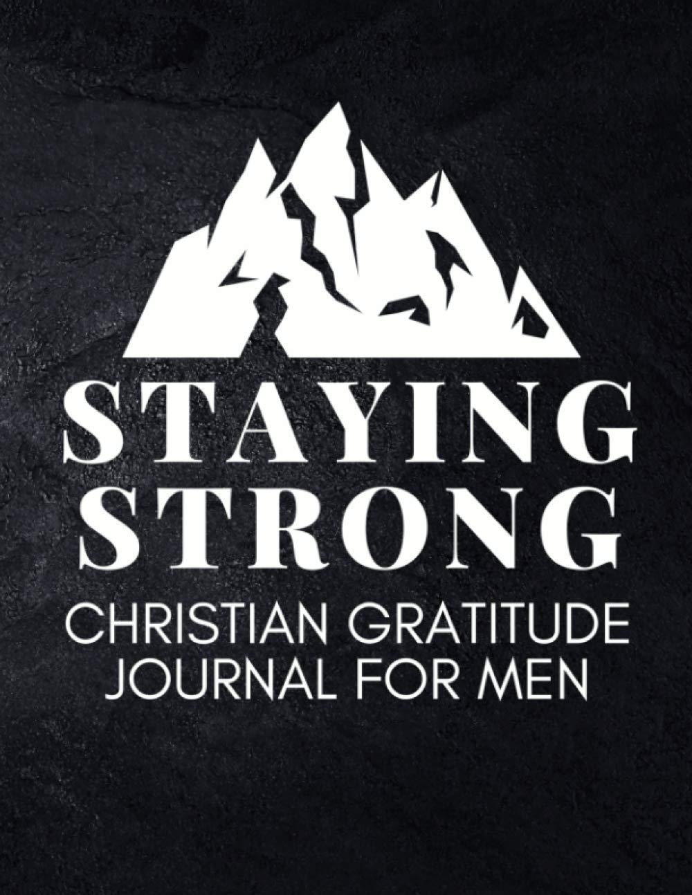 Staying Strong Christian Gratitude Journal For Men Daily Journal With Bible Verses Writing Prompts Make Men Mighty 9781652744245 Amazon Com Books