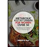 METABOLIC RESET DIET COOKBOOK FOR WOMEN OVER 50: Revitalize Your Health & Boost Metabolism with 28-Day Rejuvenating Plan & Over 100 Tasty Recipes to Lose Weight, Balance Hormones, Repair Liver...