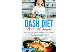 DASH Diet for Women: Quick, Easy and Healthy Restaurant Style Recipes for Weight Loss, Increasing Energy and Lowering Blood P