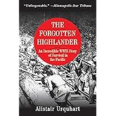 The Forgotten Highlander: An Incredible WWII Story of Survival in the Pacific