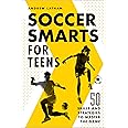 Soccer Smarts for Teens: 50 Skills and Strategies to Master the Game