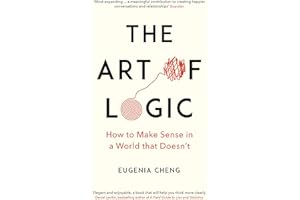 The Art of Logic: How to Make Sense in a World that Doesn't