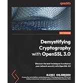 Demystifying Cryptography with OpenSSL 3.0: Discover the best techniques to enhance your network security with OpenSSL 3.0