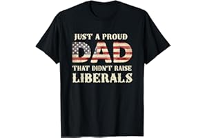 FUNNY PROUD DAD THAT DIDN'T RAISE LIBERALS TEE Just A Proud Dad That Didn't Raise Liberals, Father's Day T-Shirt
