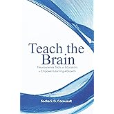 Teach The Brain: Neuroscience Tools For Educators To Empower Learning And Growth