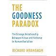 The Goodness Paradox: The Strange Relationship Between Virtue and Violence in Human Evolution