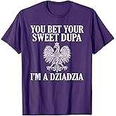 You Bet Your Sweet Dupa Im A Dziadzia T-Shirt