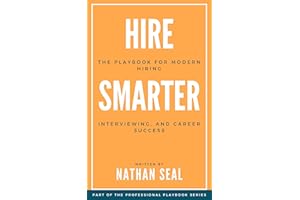 Hire Smarter: The Playbook for Modern Hiring, Interviewing, and Career Success: A Practical Guide to Hiring Top Talent and Ac