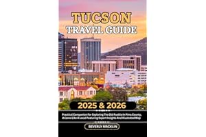 Tucson Travel Guide: 2025 & 2026 Practical Companion For Exploring The Old Pueblo In Pima County, Arizona Like A Local Featuring Expert Insights And ... (Travel Like a Local With Maps Compilation)