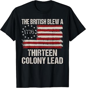 The British Blew a 13 Colony Lead Funny 4Th of July Funny T-Shirt