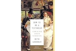 How to Be a Victorian: A Dawn-to-Dusk Guide to Victorian Life