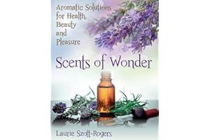 Scents of Wonder: Aromatic Solutions for Health, Beauty and Pleasure
