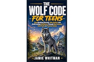 THE WOLF CODE FOR TEENS: Stop Doubting Yourself, Take Control, and Build Lasting Confidence Through Real Lessons, Hard Truths