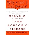 Why Can't I Get Better? Solving the Mystery of Lyme and Chronic Disease: Solving the Mystery of Lyme and Chronic Disease