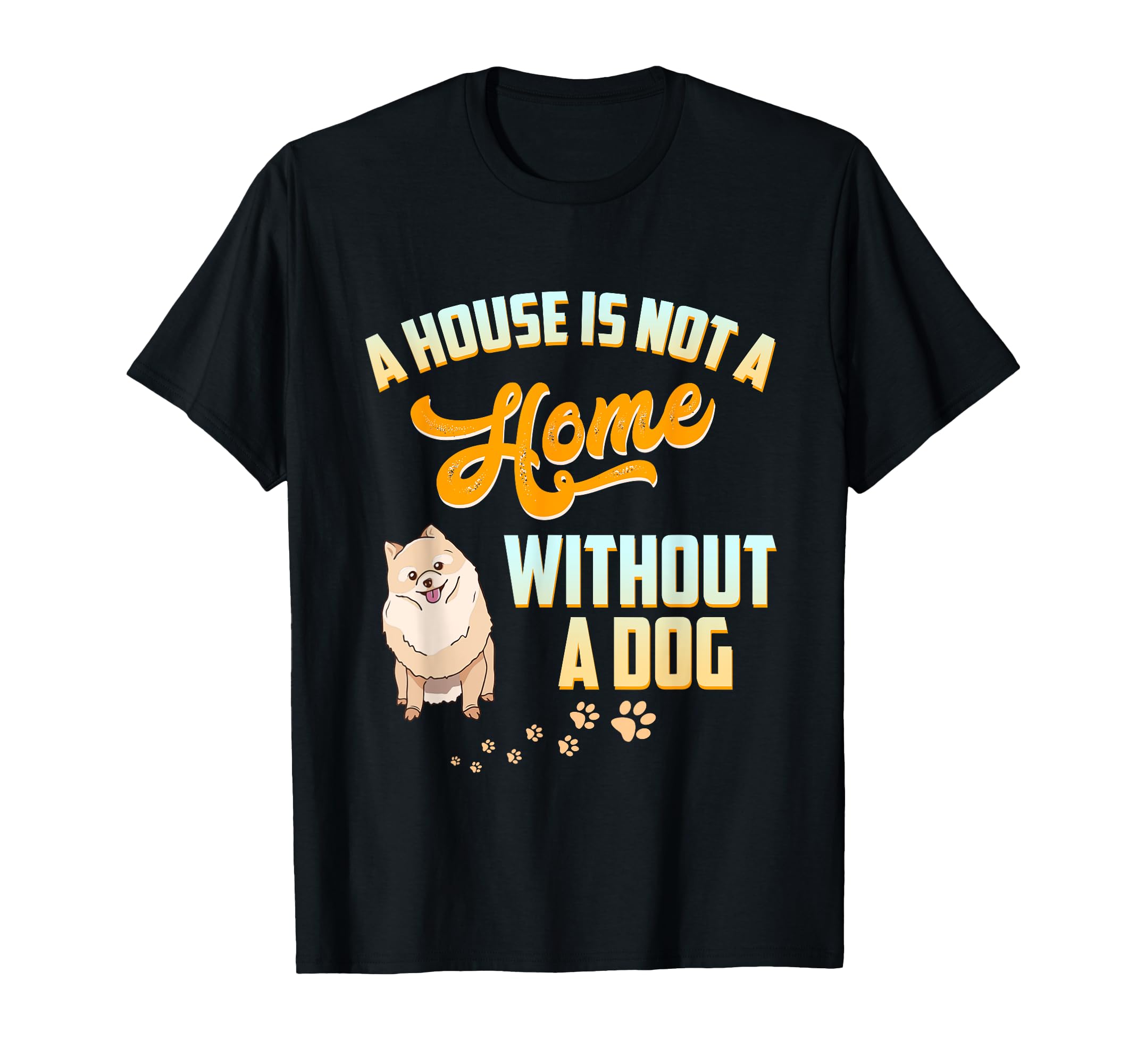 A House Is Not A House Without A Dog Pomeranian Pet Bone Paw T-Shirt