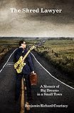 The Shred Lawyer: A Memoir of Big Dreams in a Small Town