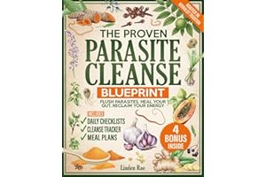 The Proven Parasite Cleanse Blueprint: A Structured Protocol with Daily Meal Plans, Checklists, and Remedies Rooted in Herbalist Tradition to Flush Parasites, Detox Your Gut, and Take Control Again