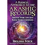 A Radical Approach to the Akashic Records: Master Your Life and Raise Your Vibration