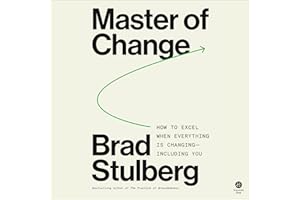 Master of Change: How to Excel When Everything Is Changing – Including You