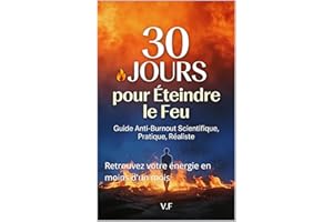 30 Jours pour Éteindre le Feu: Guide Anti-Burnout Scientifique, Pratique et Réaliste — Retrouvez votre énergie en moins d'un 