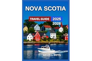 Nova Scotia Travel Guide 2025-2026: Halifax, Cape Breton Island with Map & Images, Outdoor Adventures, Mahone Bay, The Bay of Fundy, Historic Sites ... Parks,Events and Festivals. (NEW VERSIONS)