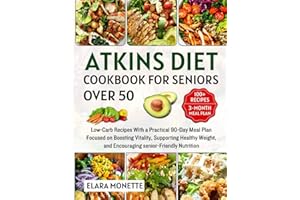 Atkins Diet Cookbook for Seniors Over 50: Low-Carb Recipes With a Practical 90-Day Meal Plan Focused on Boosting Vitality, Supporting Healthy Weight, and Encouraging senior-Friendly Nutrition