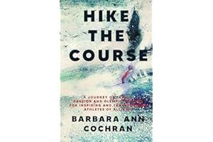 Hike the Course: A Journey of Family, Passion and Olympic Success for Inspiring and Transforming Athletes of all Ages