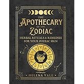 The Apothecary Of The ZODIAC: Herbal Rituals & Remedies for Your Zodiac Sign