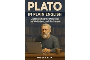 Plato in Plain English: Understanding the Demiurge, the World-Soul, and the Cosmos (Philosophy in Plain English)