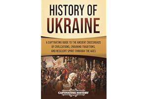 History of Ukraine: A Captivating Guide to the Ancient Crossroads of Civilizations, Enduring Traditions, and Resilient Spirit Through the Ages (European Countries)