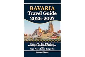 Bavaria Travel Guide 2026-2027: Discover The Best Of Southern Germany’s Castle-Filled Landscapes With Maps, Food & Culture, A
