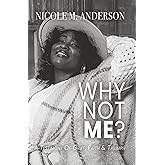 Why Not Me?: A Testimony of Grief, Faith & Triumph
