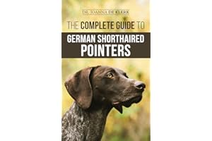 The Complete Guide to German Shorthaired Pointers: History, Behavior, Training, Fieldwork, Traveling, and Health Care for Your New GSP Puppy