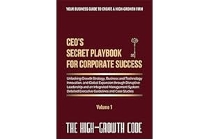 CEO's Secret Playbook For Corporate Success, V1: Unlocking Growth Strategy, Business and Technology Innovation, and Global Ex