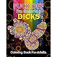 FUCK OFF I'M COLORING DICKS: 50 Naughty Cock Coloring Book For Adults.Extreme Stress Relieving Dick Designs:Cock Coloring Boo
